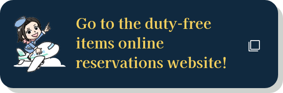 Go to the duty-free items online reservations website!